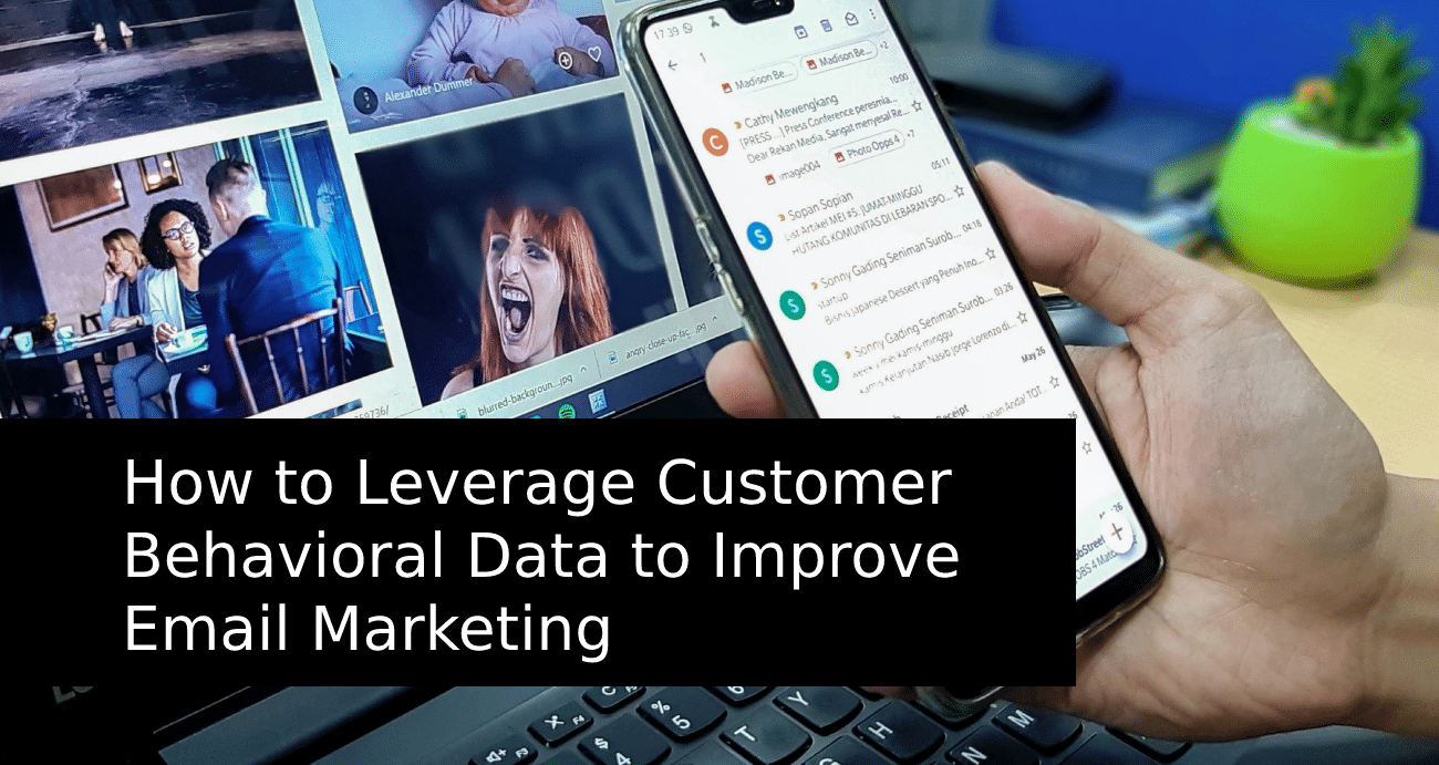 Leverage Customer Behavioral Data to Improve Email Marketing